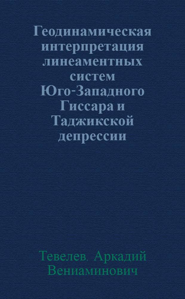 Геодинамическая интерпретация линеаментных систем Юго-Западного Гиссара и Таджикской депрессии : Автореф. дис. на соиск. учен. степ. к. г.-м. н