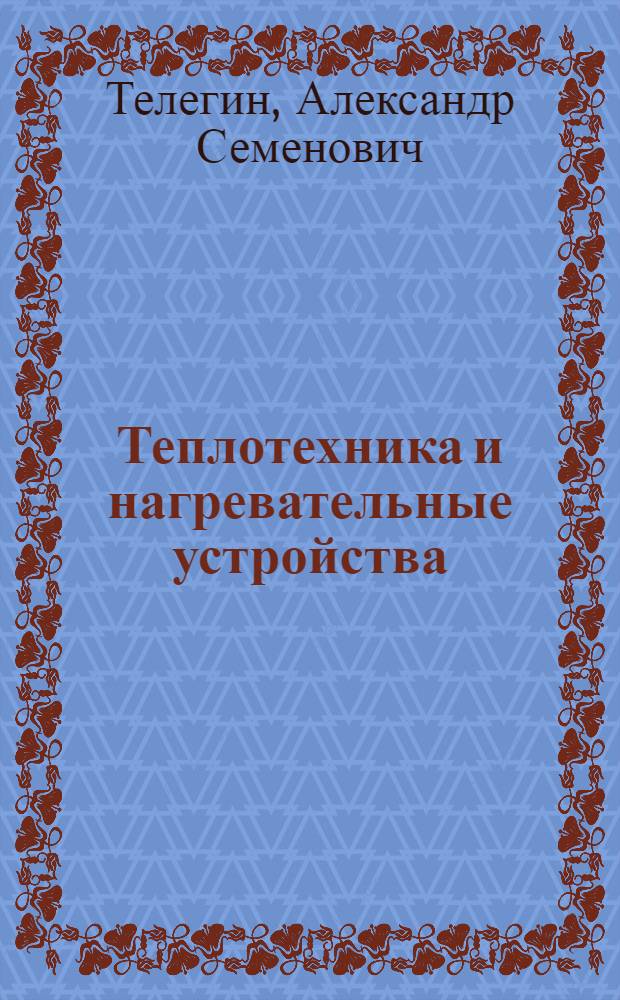 Теплотехника и нагревательные устройства : Учеб. пособие для машиностроит. техникумов по спец. "Ковочно-штамповоч. пр-во"