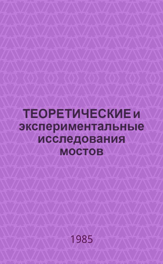ТЕОРЕТИЧЕСКИЕ и экспериментальные исследования мостов : Сб. науч. тр