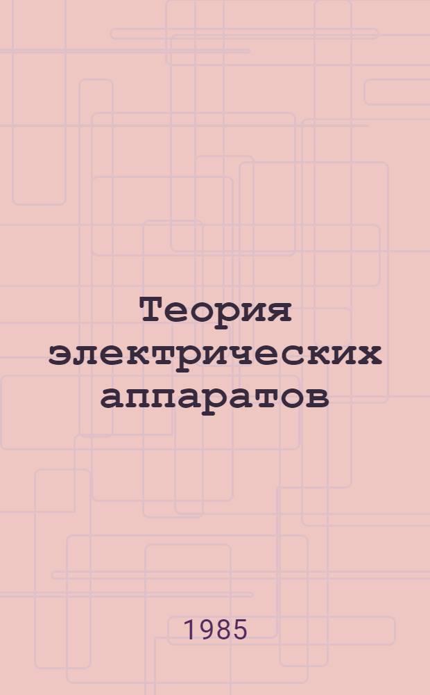 Теория электрических аппаратов : Учеб. для втузов по спец. "Электр. аппараты"