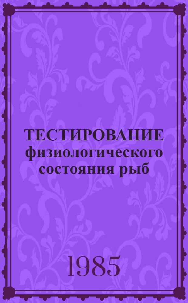 ТЕСТИРОВАНИЕ физиологического состояния рыб : Метод. руководство