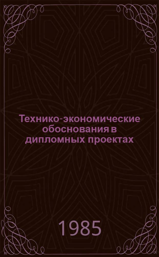 Технико-экономические обоснования в дипломных проектах : Учеб. пособие для радиотехн. спец. вузов