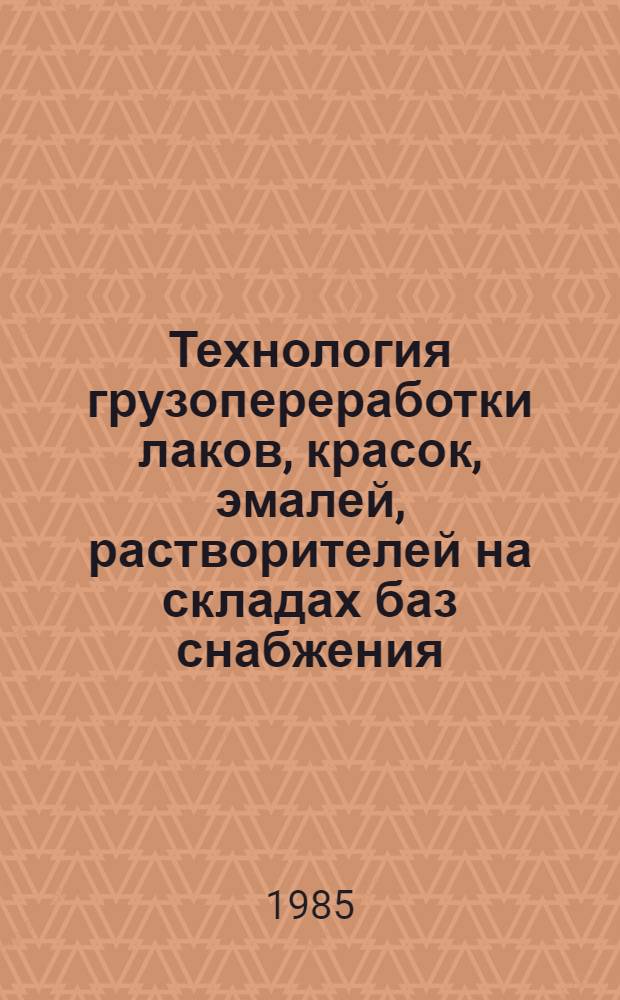 Технология грузопереработки лаков, красок, эмалей, растворителей на складах баз снабжения : Утв. Упр. орг. снабжения Госкомсельхозтехники СССР 24.06.85