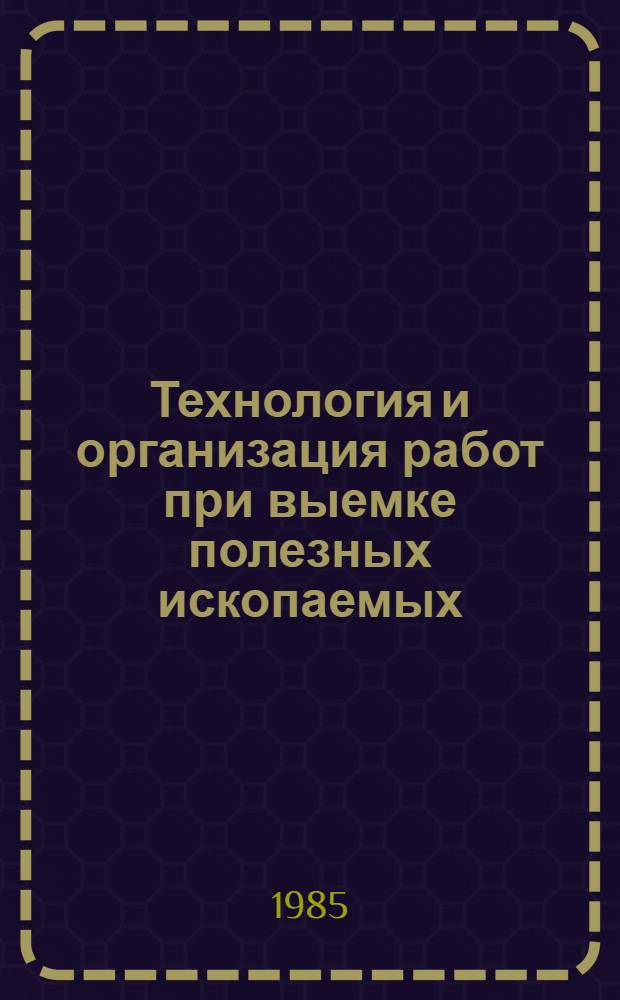 Технология и организация работ при выемке полезных ископаемых : Темат. сб