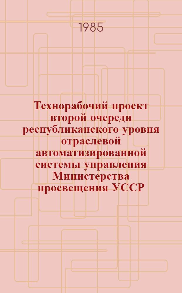 Технорабочий проект второй очереди республиканского уровня отраслевой автоматизированной системы управления Министерства просвещения УССР : Пояснит. записка к проекту 2124575. 13000.001 3А : Утв. 28.06.85
