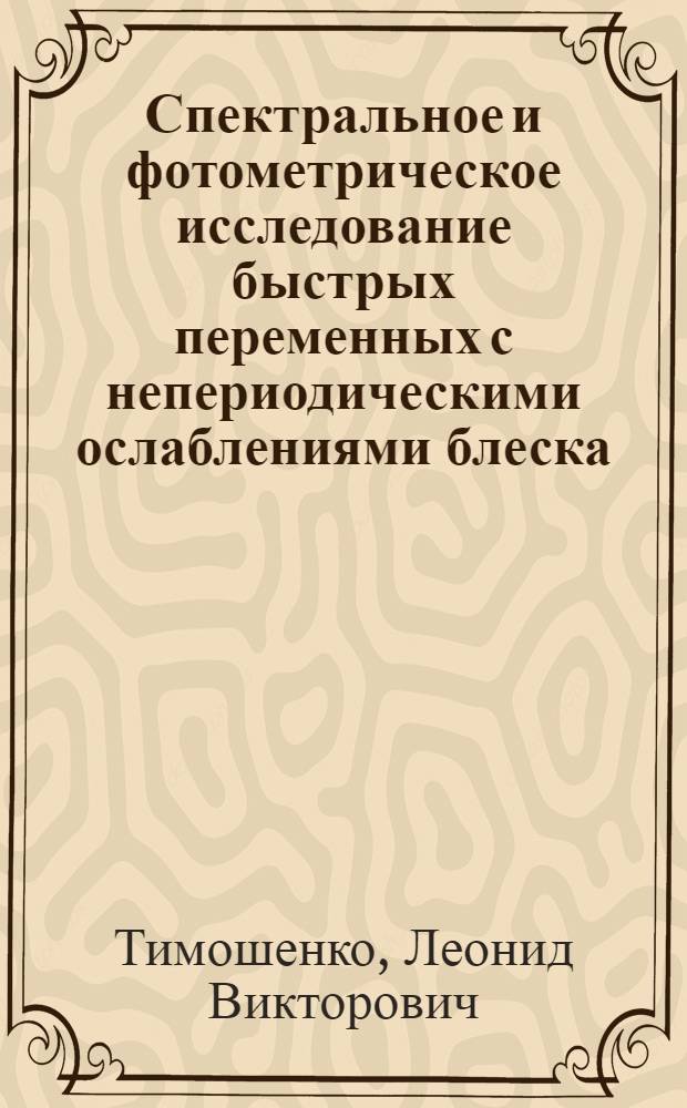 Спектральное и фотометрическое исследование быстрых переменных с непериодическими ослаблениями блеска : Автореф. дис. на соиск. учен. степ. канд. физ.-мат. наук : (01.03.02)