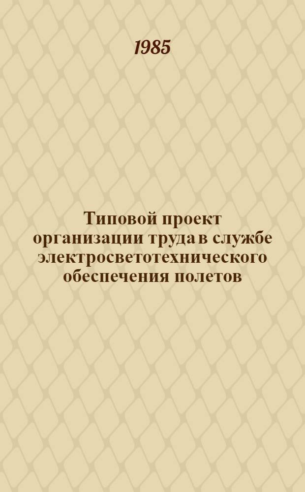 Типовой проект организации труда в службе электросветотехнического обеспечения полетов (ЭСТОП) : Утв. М-во гражд. авиации 31.10.83