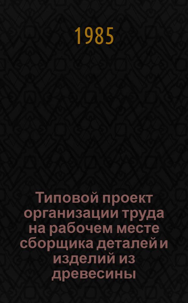 Типовой проект организации труда на рабочем месте сборщика деталей и изделий из древесины : Утв. М-вом трансп. стр-ва 29.12.84