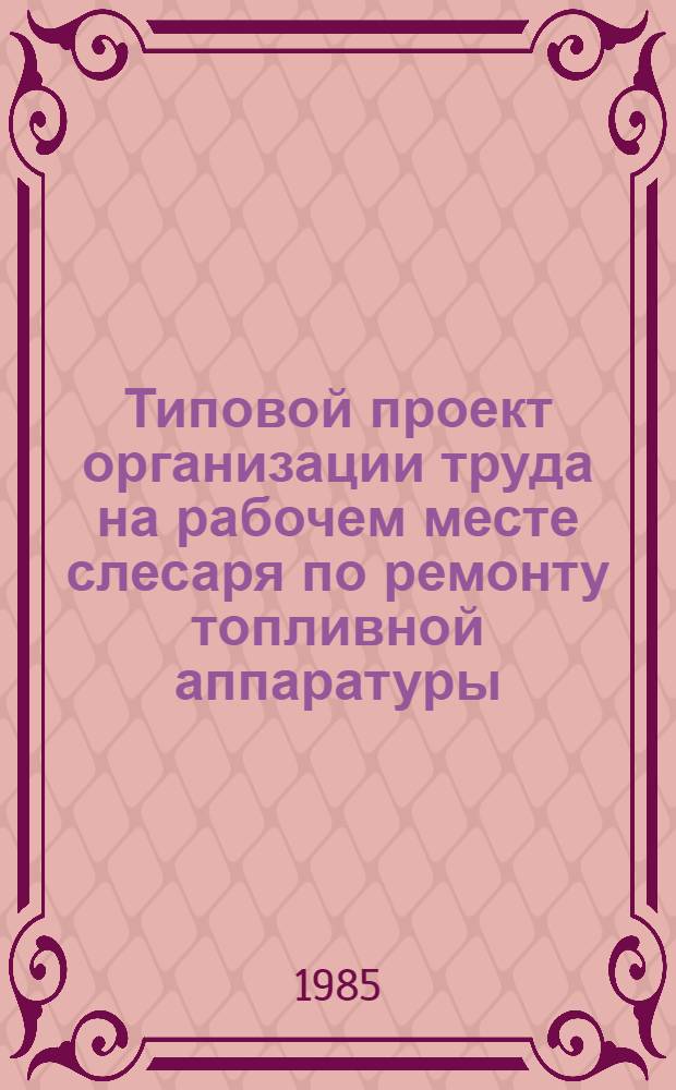 Типовой проект организации труда на рабочем месте слесаря по ремонту топливной аппаратуры : Тема 3.25.1 : Утв. М-вом трансп. стр-ва 29.12.84