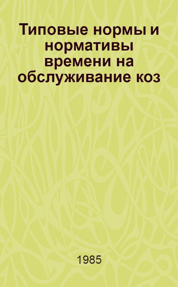 Типовые нормы и нормативы времени на обслуживание коз : Утв. М-вом сел. хоз-ва КазССР 04.06.85