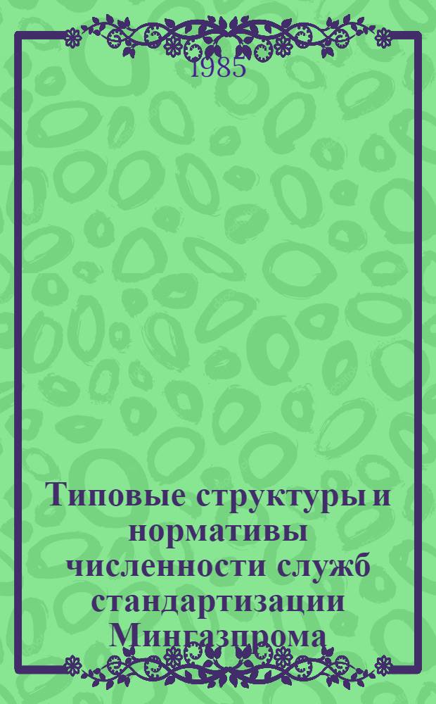 Типовые структуры и нормативы численности служб стандартизации Мингазпрома : Утв. 11.12.84