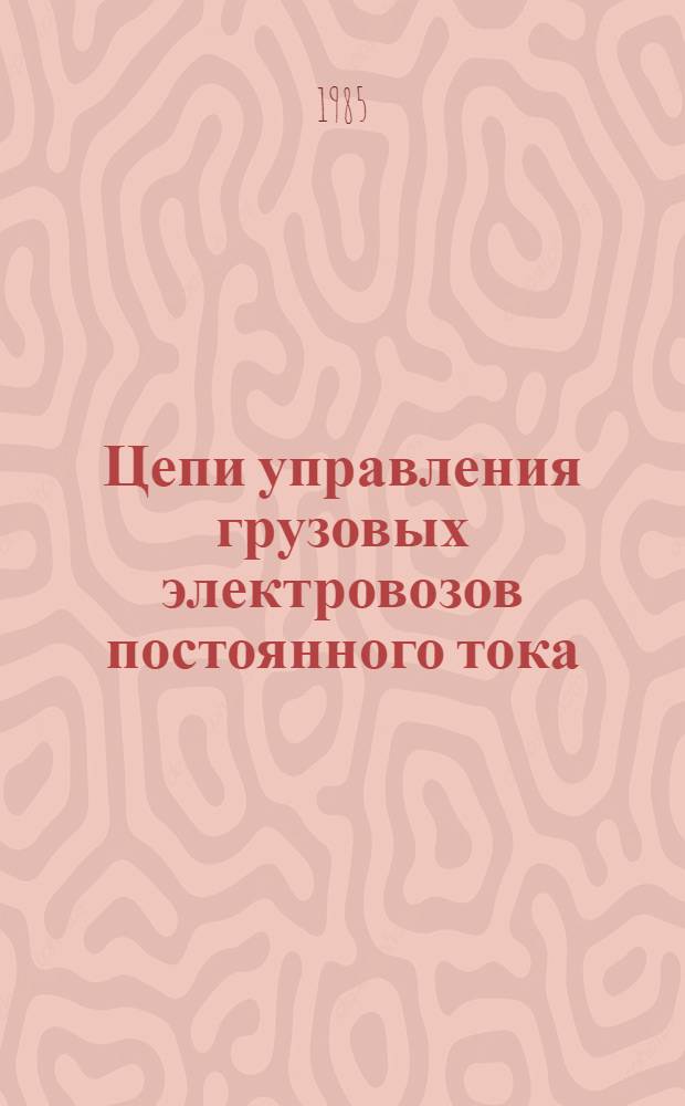 Цепи управления грузовых электровозов постоянного тока : Электр. схемы и неисправности