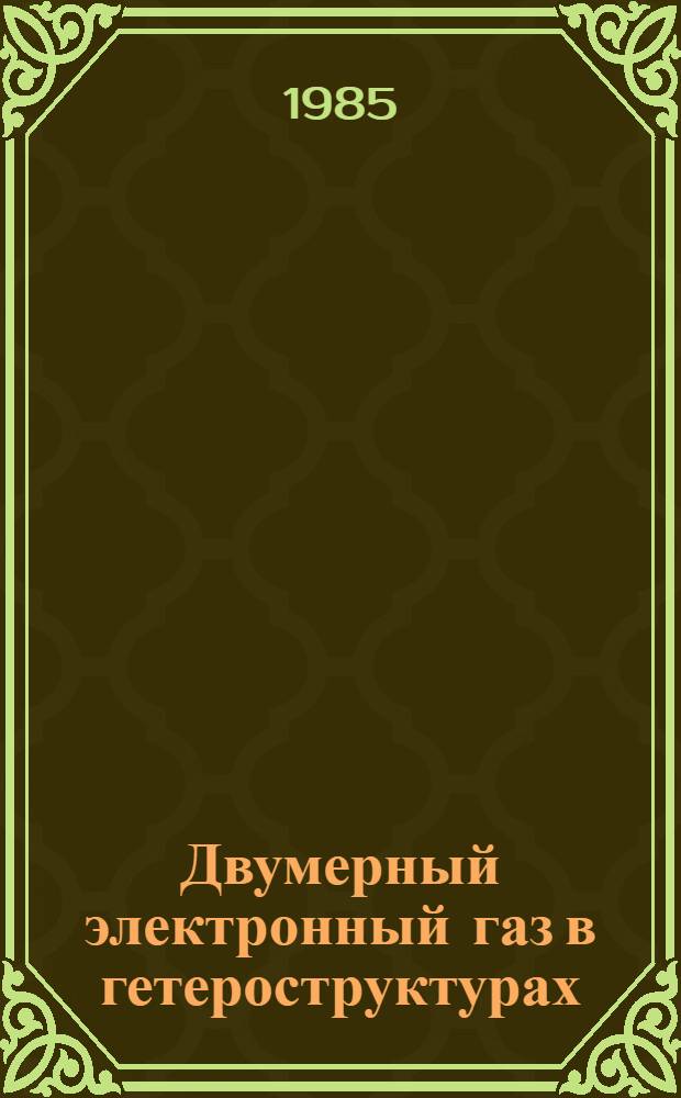 Двумерный электронный газ в гетероструктурах : Свойства, применение в микроэлектронике : (По данным отеч. и зарубеж. печати за 1975-1984 гг.)