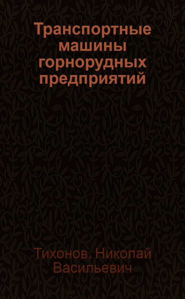 Транспортные машины горнорудных предприятий : Учеб. для вузов по спец. "Технология и комплекс. механизация подзем. разраб. полез. ископаемых"