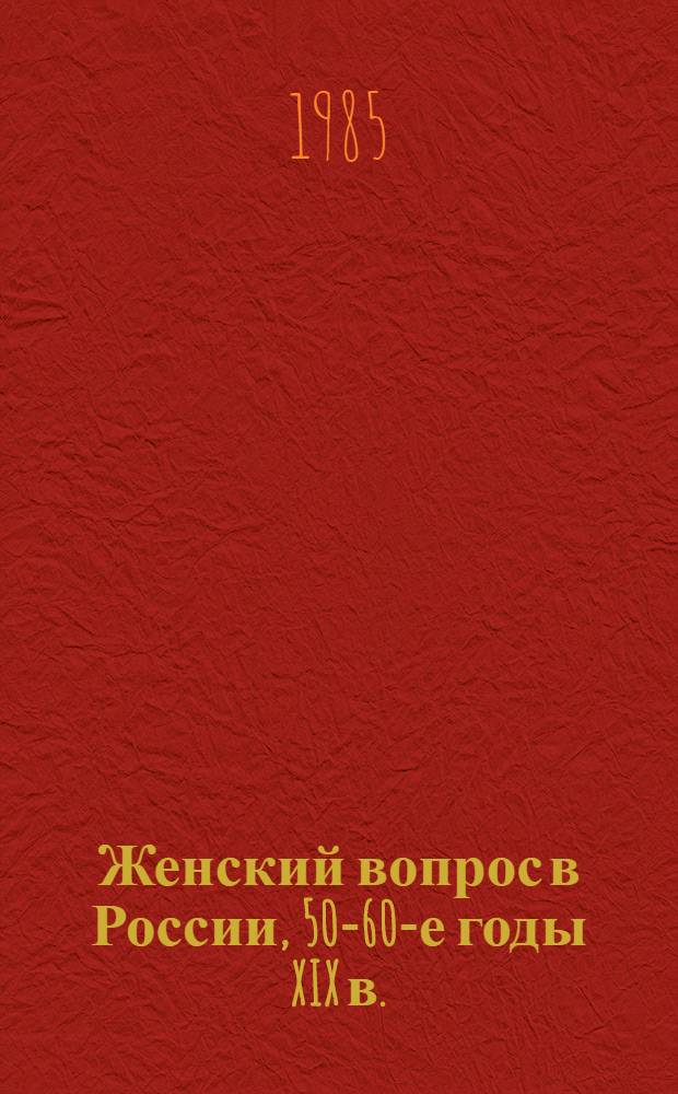 Женский вопрос в России, 50-60-е годы XIX в. : Автореф. дис. на соиск. учен. степ. д-ра ист. наук : (07.00.02)