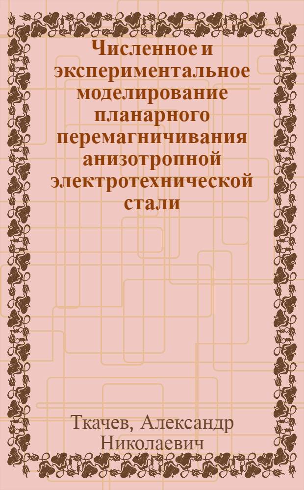Численное и экспериментальное моделирование планарного перемагничивания анизотропной электротехнической стали : Автореф. дис. на соиск. учен. степ. канд. техн. наук : (05.09.05)