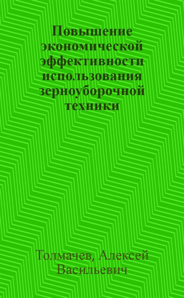 Повышение экономической эффективности использования зерноуборочной техники : Автореф. дис. на соиск. учен. степ. канд. экон. наук : (08.00.22)