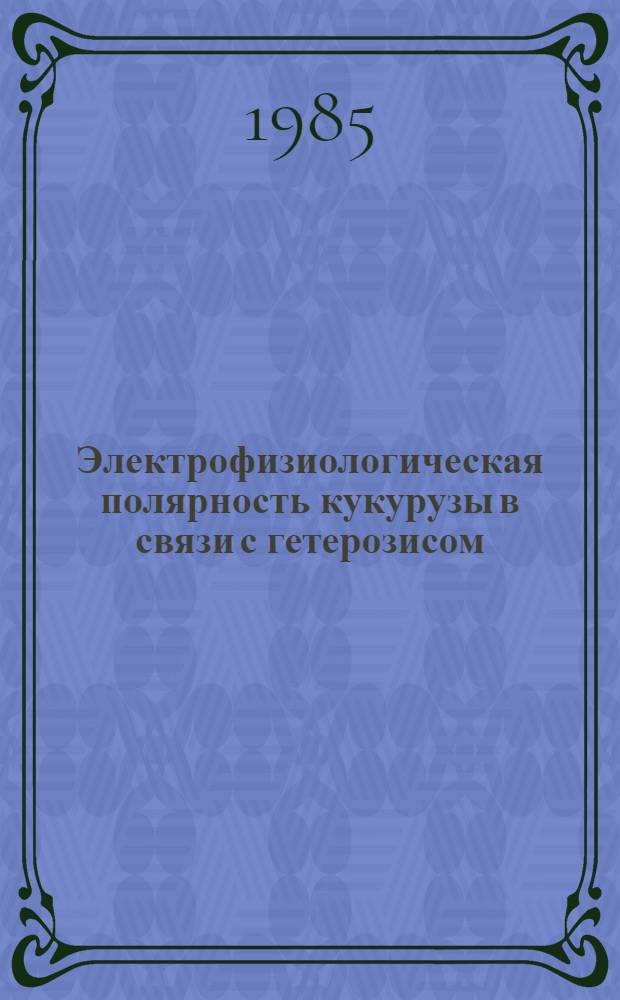 Электрофизиологическая полярность кукурузы в связи с гетерозисом : Автореф. дис. на соиск. учен. степ. канд. биол. наук : (03.00.12)