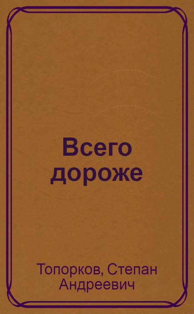 Всего дороже : Рассказ Героя Соц. Труда токаря-карусельщика з-да "Уралэлектротяжмаш"