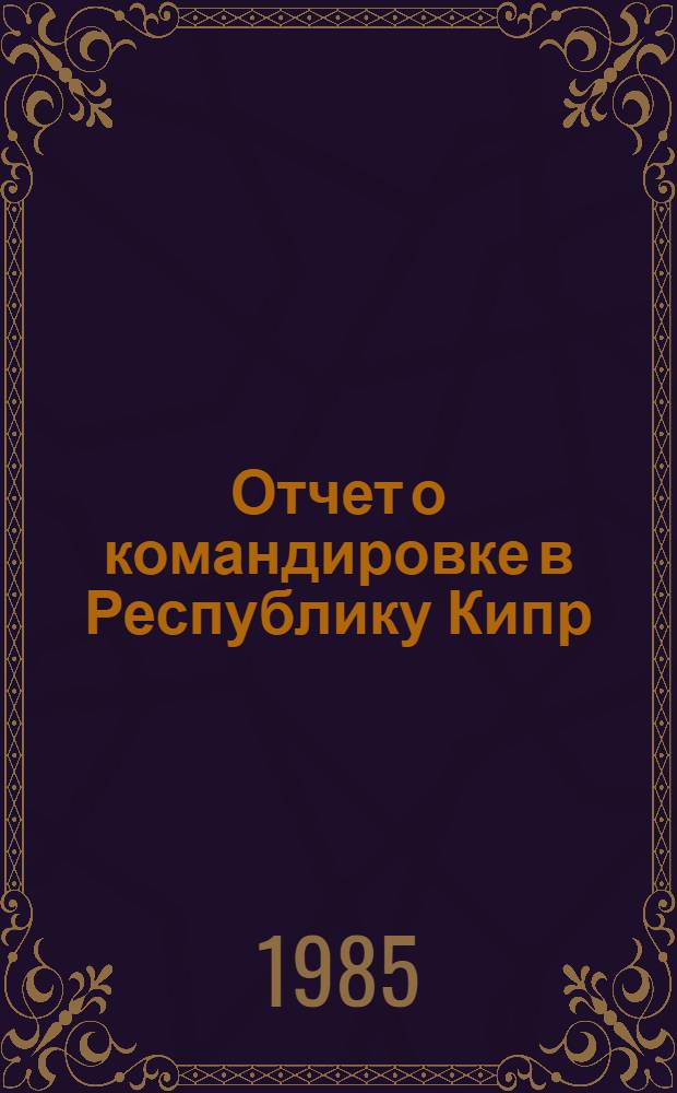Отчет о командировке в Республику Кипр : Для участия в работе II Кипровской конференции по новым методам исследования лекарственных веществ, 14-20 апреля 1985 г., Лимасола