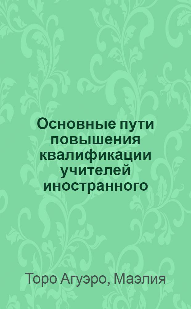 Основные пути повышения квалификации учителей иностранного (английского) языка Республики Куба : Автореф. дис. на соиск. учен. степ. канд. пед. наук : (13.00.02)