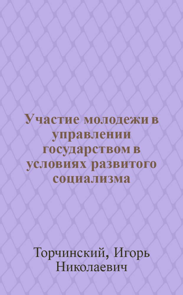 Участие молодежи в управлении государством в условиях развитого социализма : (На материалах УССР, 1970-80-е гг.) : Автореф. дис. на соиск. учен. степ. канд. ист. наук : (07.00.02)