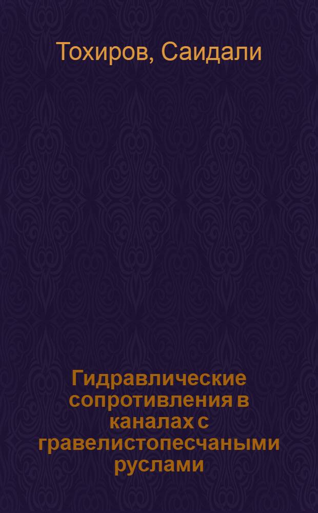 Гидравлические сопротивления в каналах с гравелистопесчаными руслами : (На опыте каналов орос. систем ТаджССР) : Автореф. дис. на соиск. учен. степ. канд. техн. наук : (05.14.09)