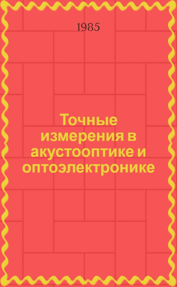 Точные измерения в акустооптике и оптоэлектронике : Сб. науч. тр
