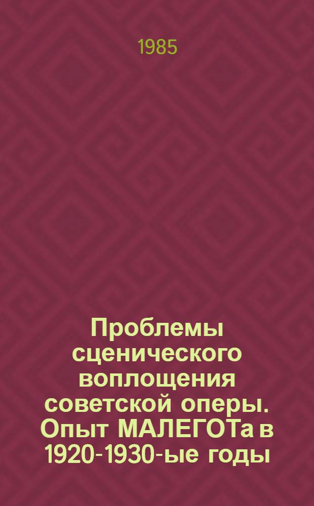 Проблемы сценического воплощения советской оперы. Опыт МАЛЕГОТа в 1920-1930-ые годы : Автореф. дис. на соиск. учен. степ. канд. искусствоведения : (17.00.01; 17.00.02)