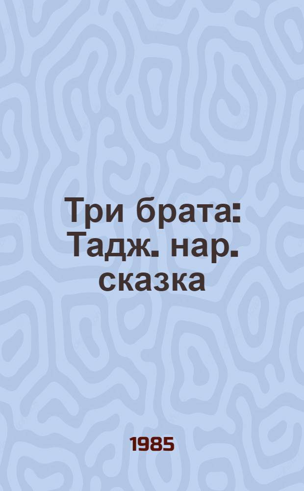 Три брата : Тадж. нар. сказка : Для мл. шк. возраста : Перевод