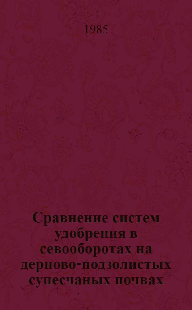 Сравнение систем удобрения в севооборотах на дерново-подзолистых супесчаных почвах : Автореф. дис. на соиск. учен. степ. канд. с.-х. наук : (06.01.04)