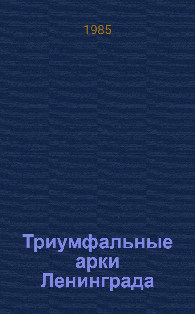 Триумфальные арки Ленинграда : Фотоальбом