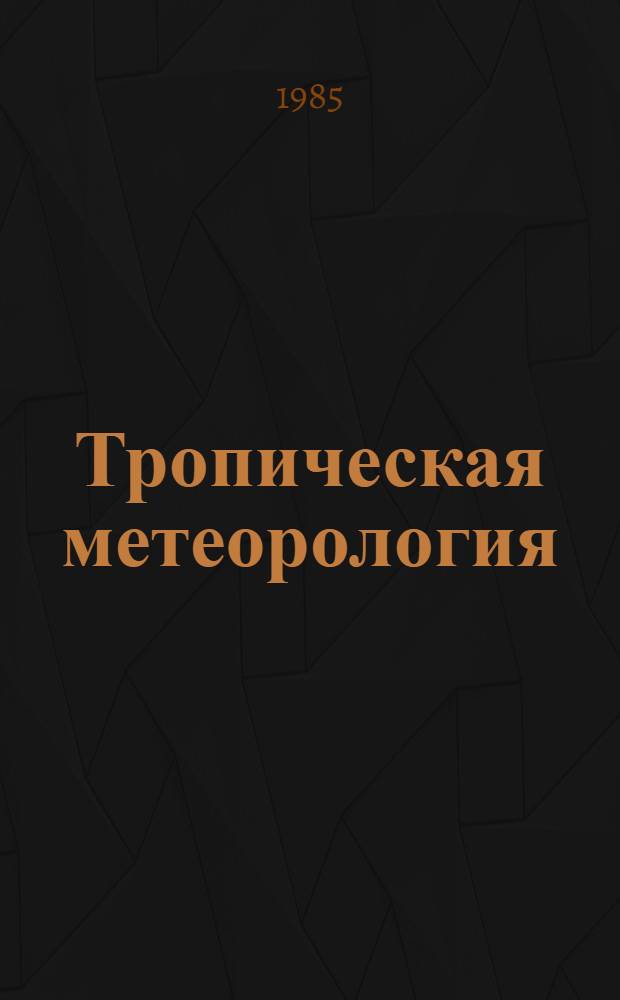 Тропическая метеорология : Тр. второго междунар. симпоз., Гавана 9-14 дек. 1982 г