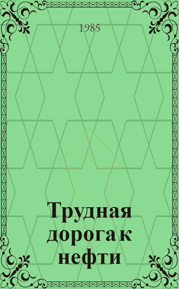 Трудная дорога к нефти : Тюмен. инженеры и ученые рассказывают : Сборник