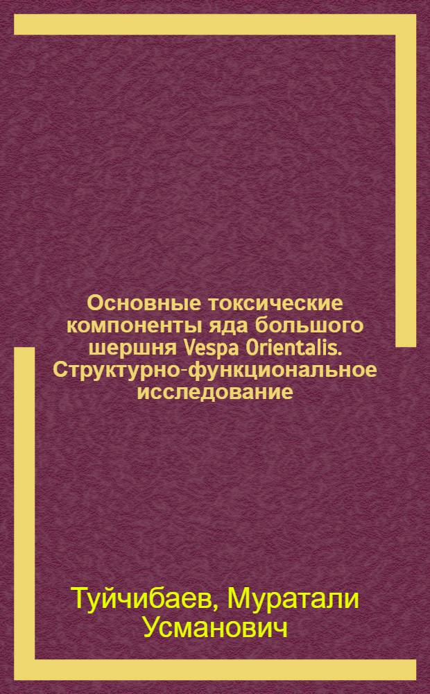 Основные токсические компоненты яда большого шершня Vespa Orientalis. Структурно-функциональное исследование : Автореф. дис. на соиск. учен. степ. д-ра биол. наук : (03.00.04)