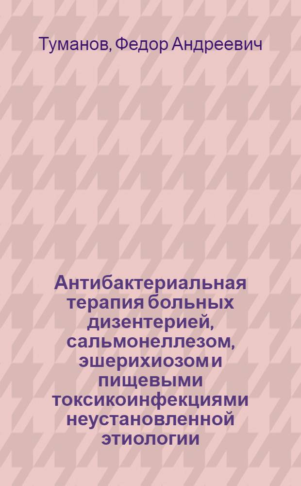 Антибактериальная терапия больных дизентерией, сальмонеллезом, эшерихиозом и пищевыми токсикоинфекциями неустановленной этиологии : Автореф. дис. на соиск. учен. степ. д-ра мед. наук : (14.00.10)