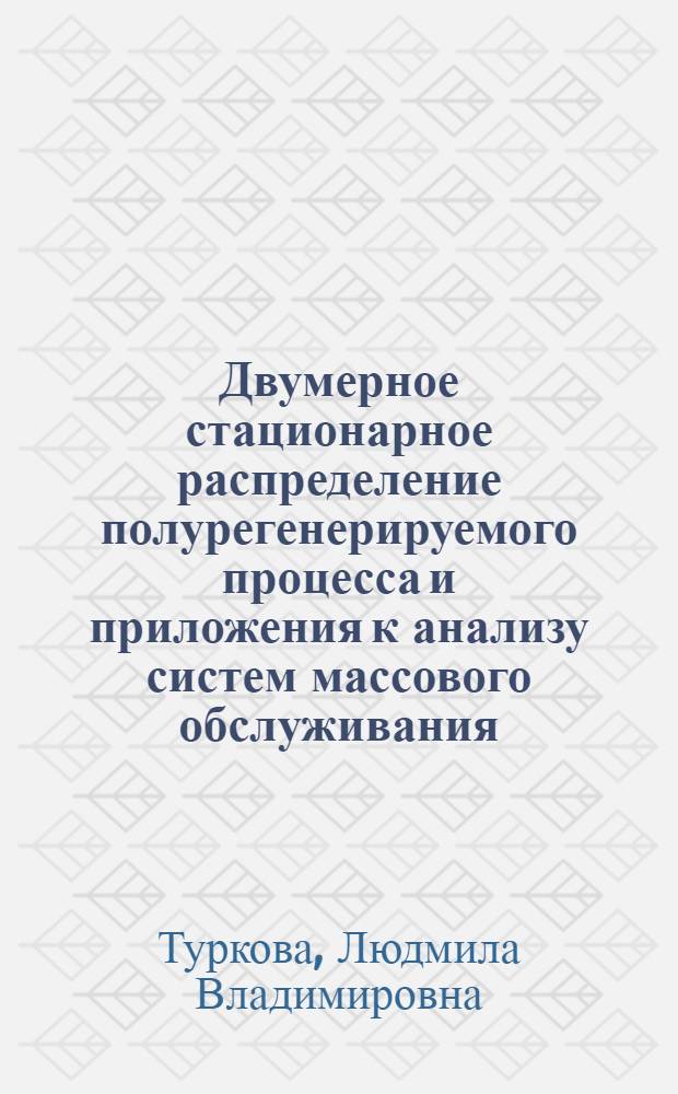 Двумерное стационарное распределение полурегенерируемого процесса и приложения к анализу систем массового обслуживания : Автореф. дис. на соиск. учен. степ. канд. физ.-мат. наук : (01.01.05)