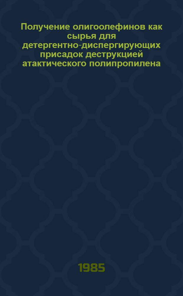 Получение олигоолефинов как сырья для детергентно-диспергирующих присадок деструкцией атактического полипропилена : Автореф. дис. на соиск. учен. степ. к. х. н