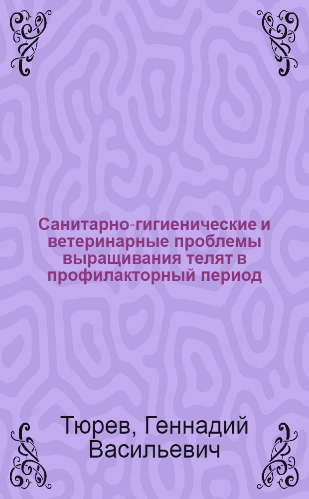 Санитарно-гигиенические и ветеринарные проблемы выращивания телят в профилакторный период : Лекция
