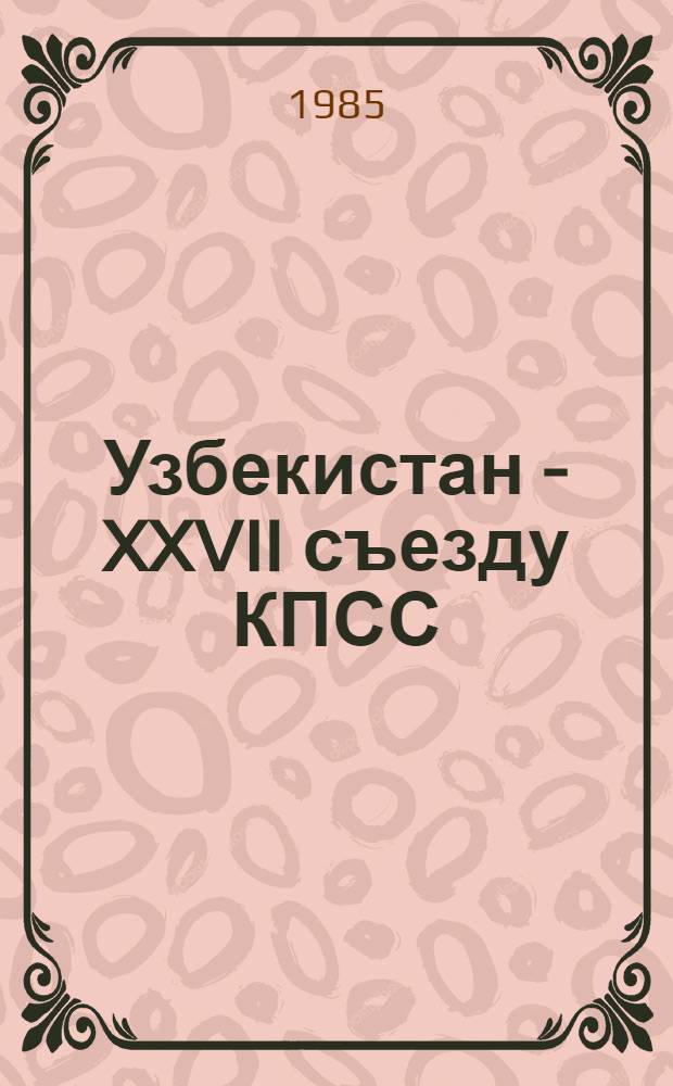 Узбекистан - XXVII съезду КПСС : Живопись, графика, декор.-прикл. искусство : Кат. выст.