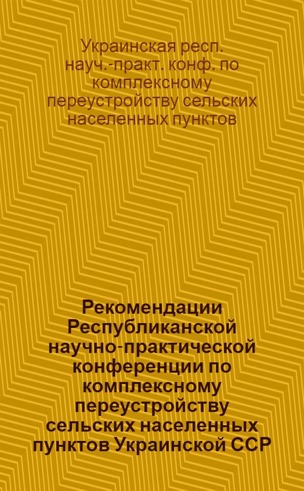 Рекомендации Республиканской научно-практической конференции по комплексному переустройству сельских населенных пунктов Украинской ССР : Проект