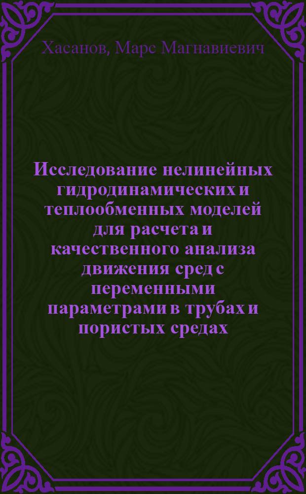 Исследование нелинейных гидродинамических и теплообменных моделей для расчета и качественного анализа движения сред с переменными параметрами в трубах и пористых средах : Автореф. дис. на соиск. учен. степ. канд. техн. наук : (01.02.05)