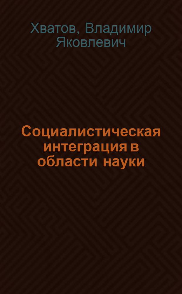Социалистическая интеграция в области науки : (Междунар.-правовые вопр.) : Автореф. дис. на соиск. учен. степ. д-ра юрид. наук : (12.00.10)