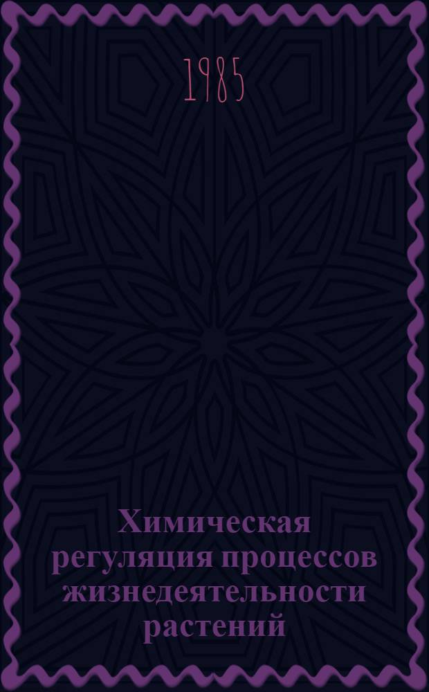 Химическая регуляция процессов жизнедеятельности растений : Сб. науч. тр