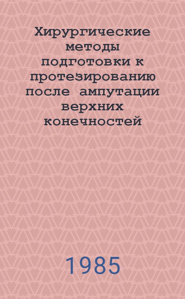 Хирургические методы подготовки к протезированию после ампутации верхних конечностей : Метод. рекомендации