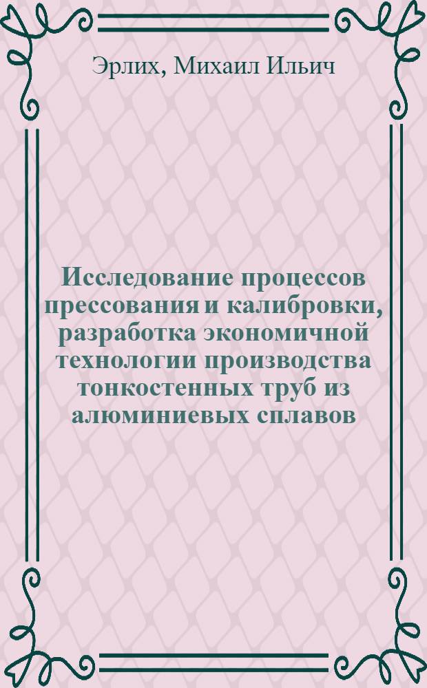 Исследование процессов прессования и калибровки, разработка экономичной технологии производства тонкостенных труб из алюминиевых сплавов : Автореф. дис. на соиск. учен. степ. к. т. н