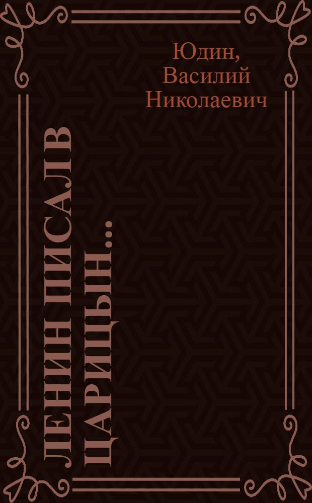Ленин писал в Царицын... : Докум.-публицист. очерки