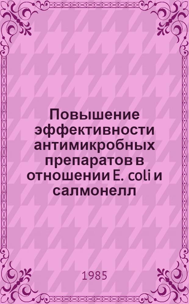 Повышение эффективности антимикробных препаратов в отношении E. coli и салмонелл : Автореф. дис. на соиск. учен. степ. канд. биол. наук : (03.00.07)