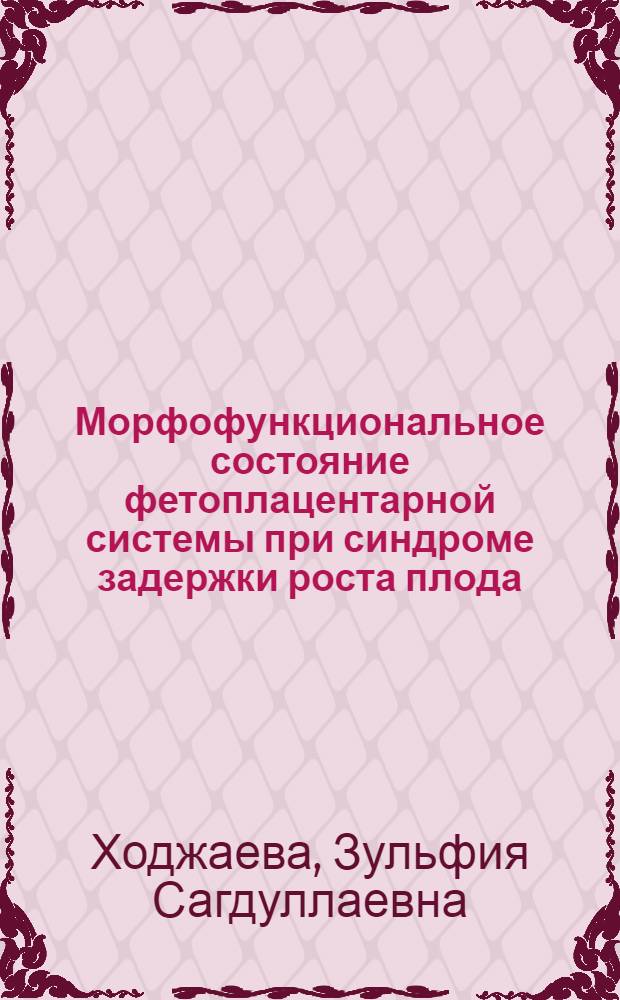 Морфофункциональное состояние фетоплацентарной системы при синдроме задержки роста плода : (Диагностика и лечение) : Автореф. дис. на соиск. учен. степ. канд. мед. наук : (14.00.01; 14.00.23)