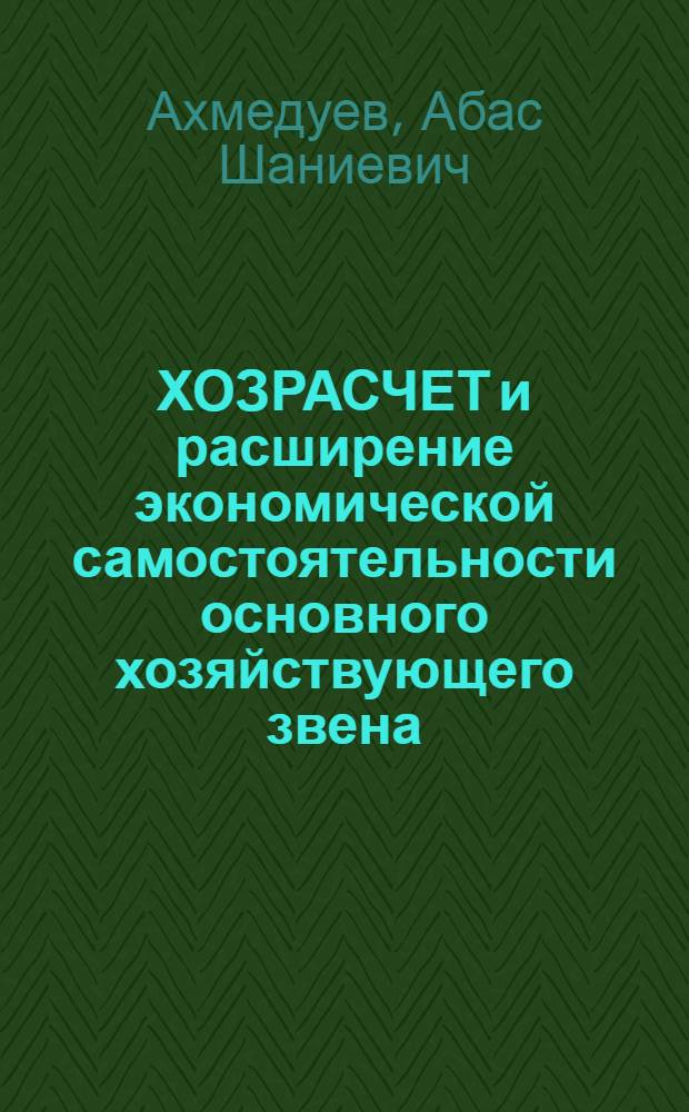 ХОЗРАСЧЕТ и расширение экономической самостоятельности основного хозяйствующего звена